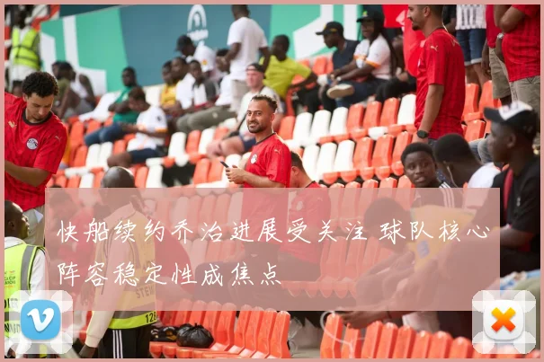 快船续约乔治进展受关注 球队核心阵容稳定性成焦点