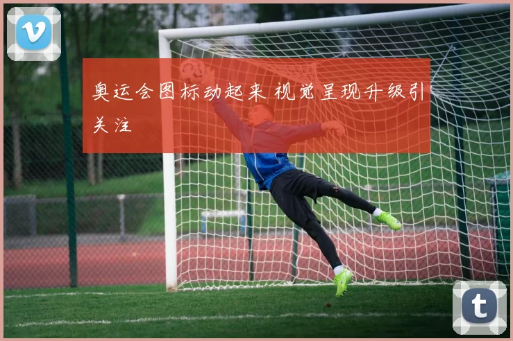 奥运会图标动起来 视觉呈现升级引关注
