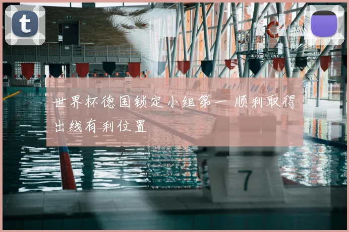 世界杯德国锁定小组第一 顺利取得出线有利位置